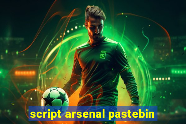 script arsenal pastebin